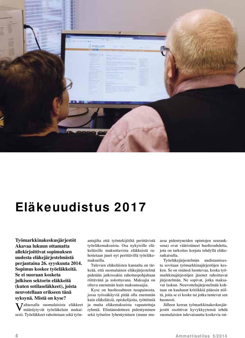 Valtaosalla suomalaisista eläkkeet määräytyvät työeläkelain mukaisesti. Työeläkkeet rahoitetaan sekä työnantajilta että työntekijöiltä perittävistä työeläkemaksuista.