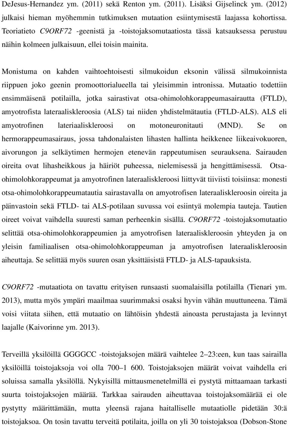 Monistuma on kahden vaihtoehtoisesti silmukoidun eksonin välissä silmukoinnista riippuen joko geenin promoottorialueella tai yleisimmin intronissa.