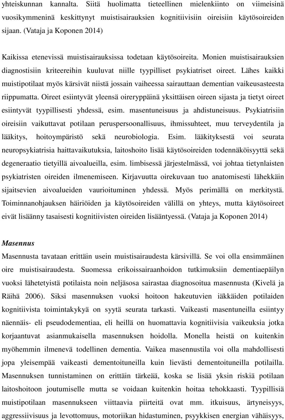 Lähes kaikki muistipotilaat myös kärsivät niistä jossain vaiheessa sairauttaan dementian vaikeusasteesta riippumatta.