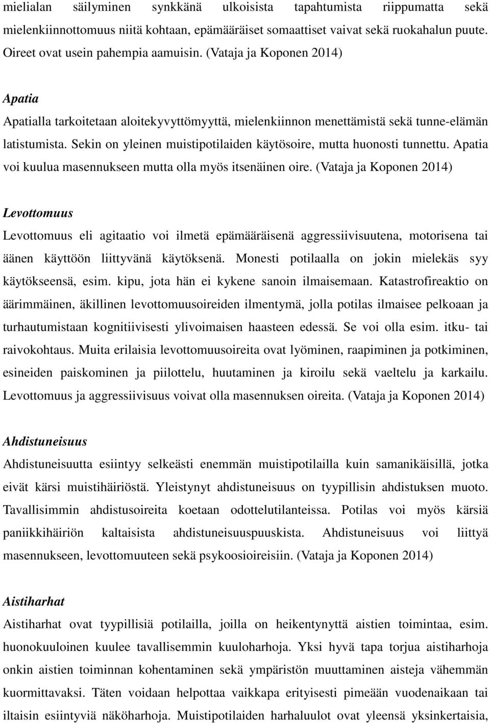 Sekin on yleinen muistipotilaiden käytösoire, mutta huonosti tunnettu. Apatia voi kuulua masennukseen mutta olla myös itsenäinen oire.