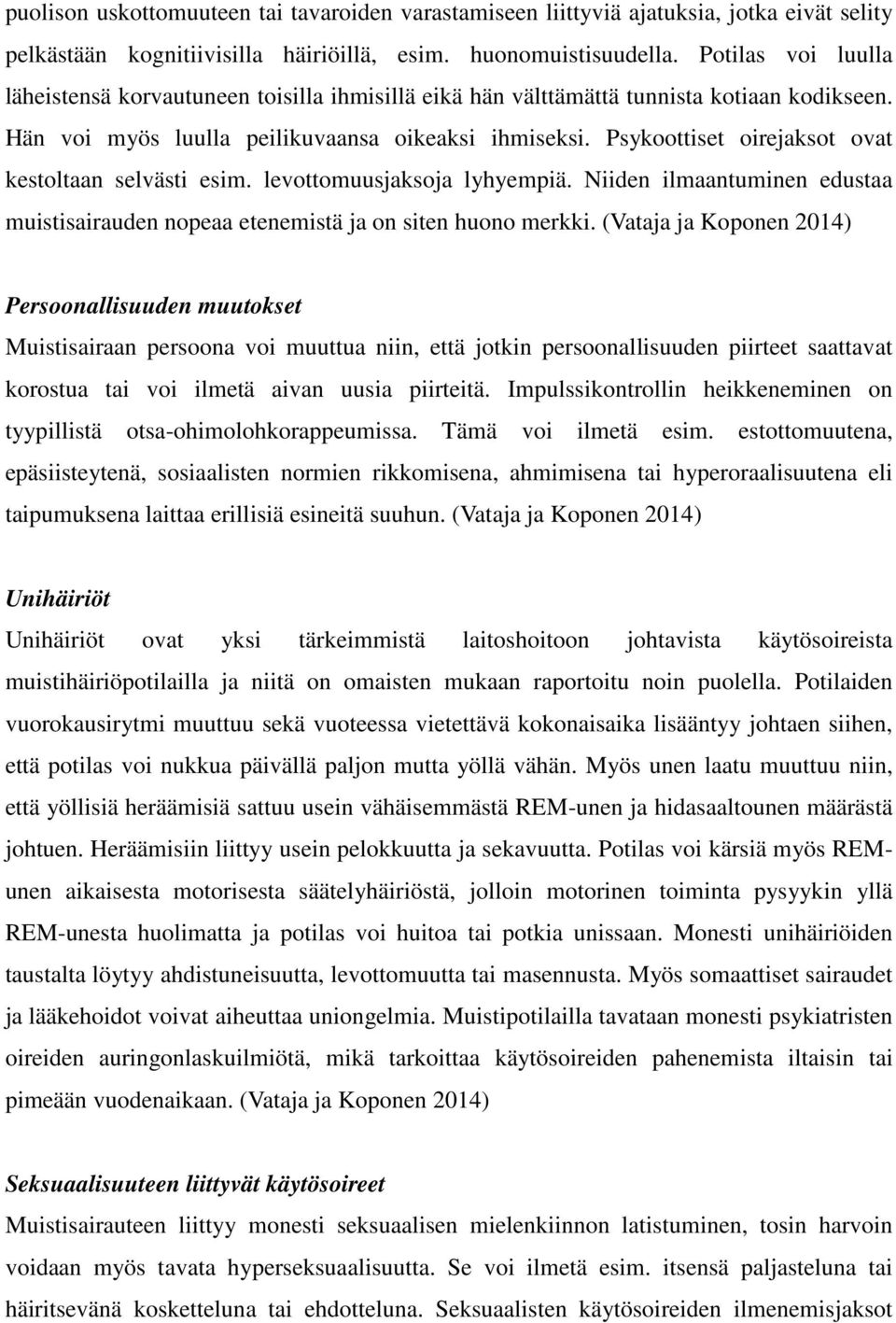 Psykoottiset oirejaksot ovat kestoltaan selvästi esim. levottomuusjaksoja lyhyempiä. Niiden ilmaantuminen edustaa muistisairauden nopeaa etenemistä ja on siten huono merkki.