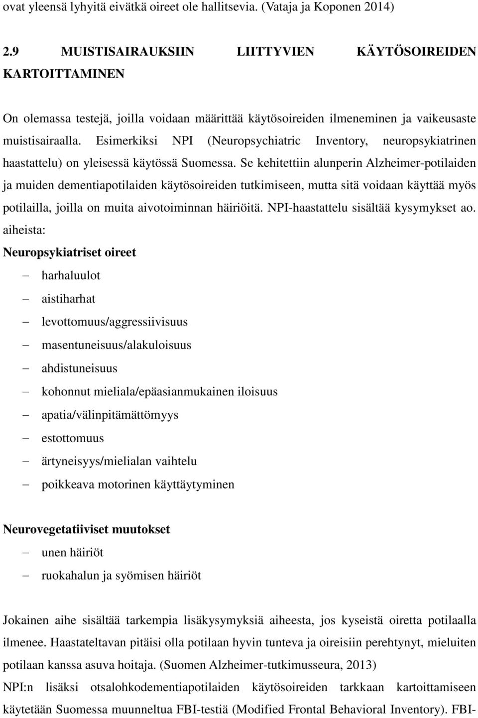 Esimerkiksi NPI (Neuropsychiatric Inventory, neuropsykiatrinen haastattelu) on yleisessä käytössä Suomessa.