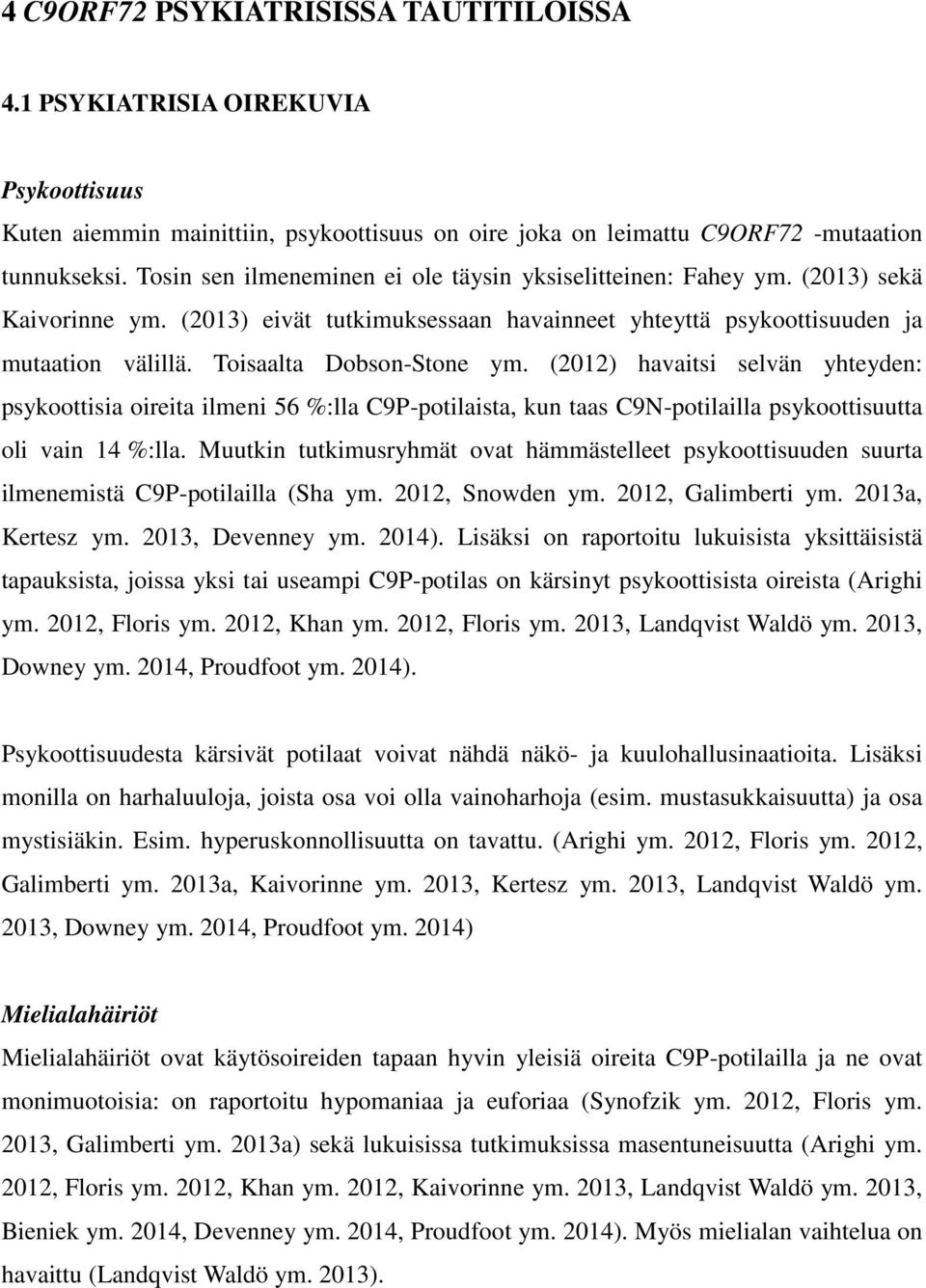 Toisaalta Dobson-Stone ym. (2012) havaitsi selvän yhteyden: psykoottisia oireita ilmeni 56 %:lla C9P-potilaista, kun taas C9N-potilailla psykoottisuutta oli vain 14 %:lla.