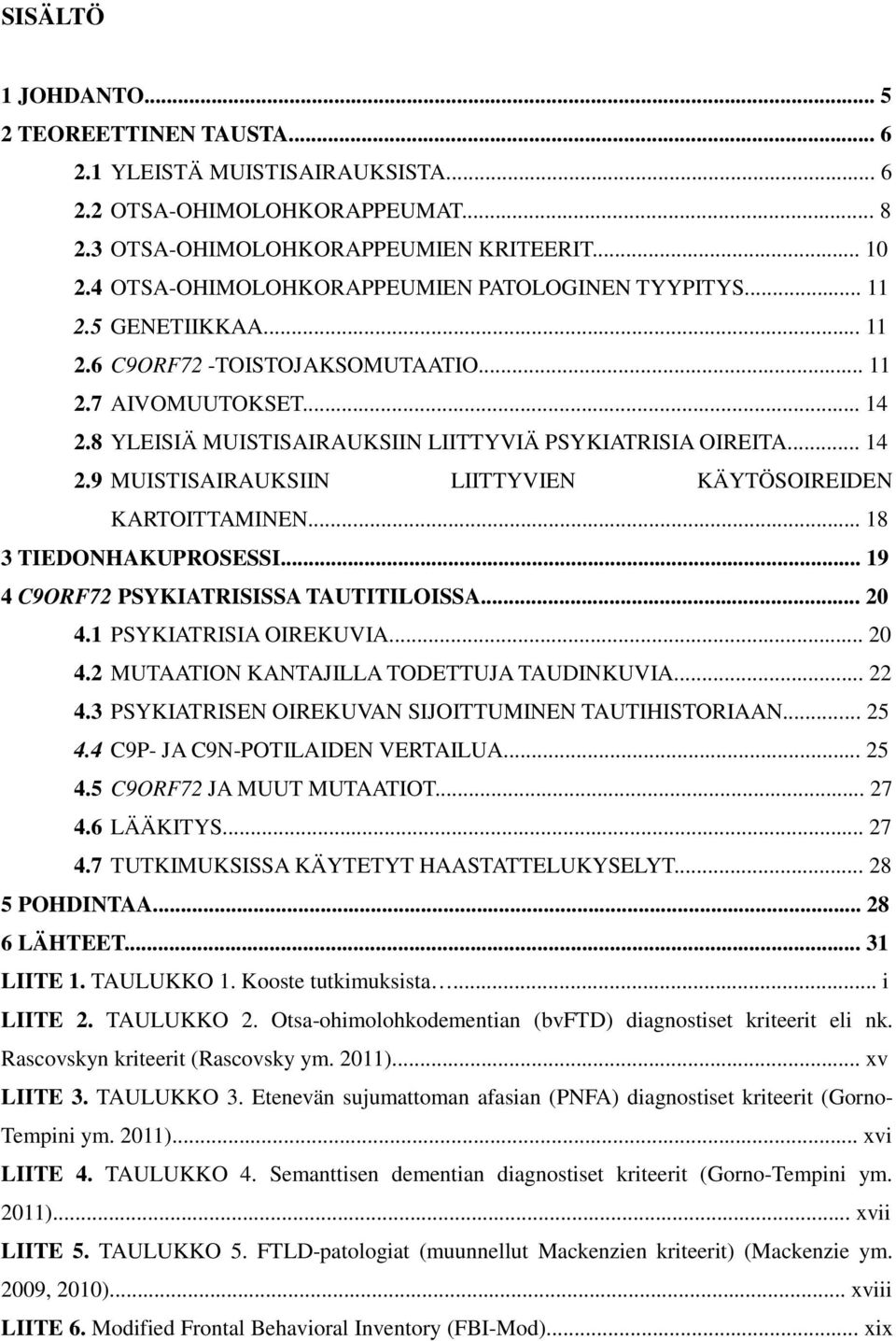 8 YLEISIÄ MUISTISAIRAUKSIIN LIITTYVIÄ PSYKIATRISIA OIREITA... 14 2.9 MUISTISAIRAUKSIIN LIITTYVIEN KÄYTÖSOIREIDEN KARTOITTAMINEN... 18 3 TIEDONHAKUPROSESSI... 19 4 C9ORF72 PSYKIATRISISSA TAUTITILOISSA.