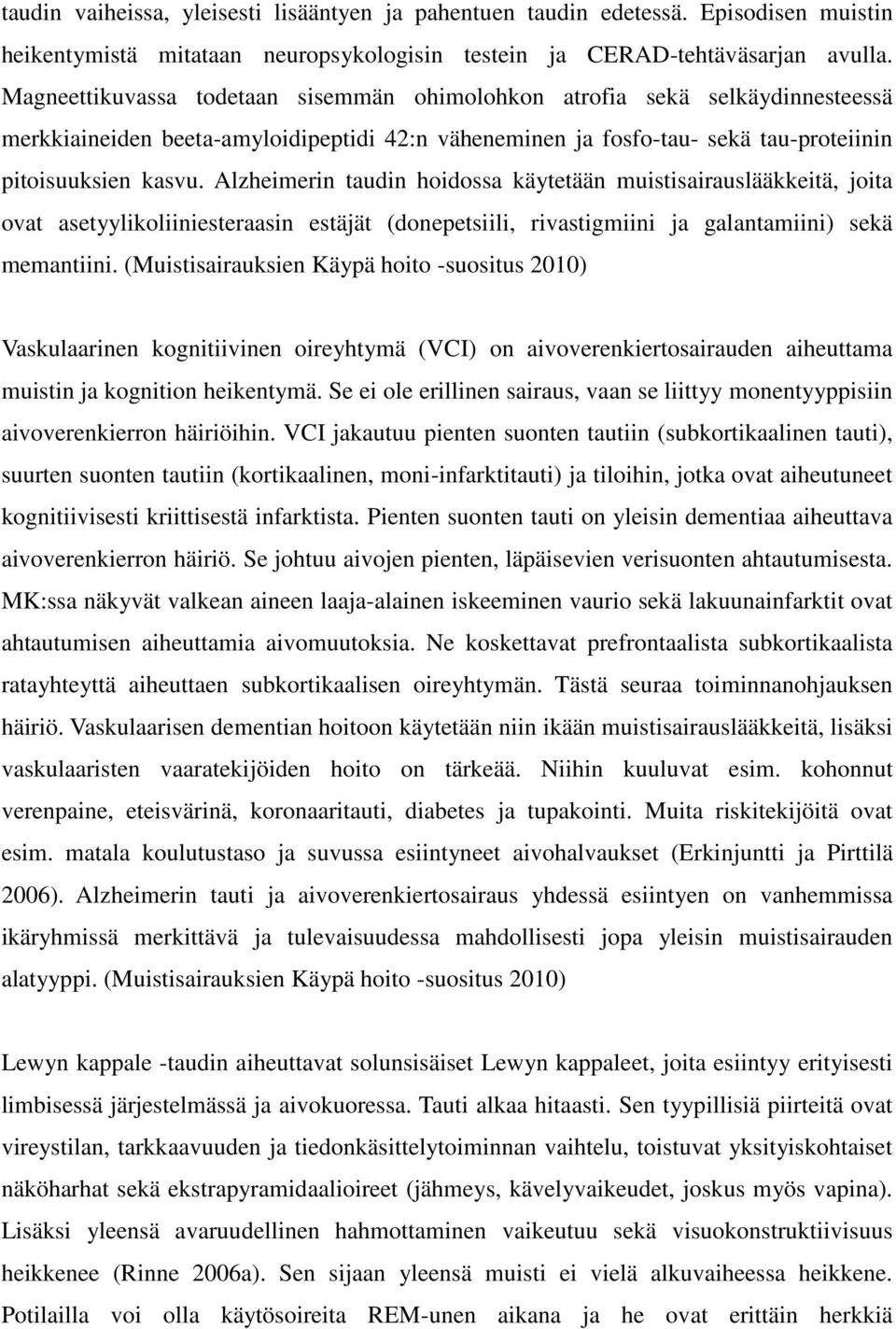 Alzheimerin taudin hoidossa käytetään muistisairauslääkkeitä, joita ovat asetyylikoliiniesteraasin estäjät (donepetsiili, rivastigmiini ja galantamiini) sekä memantiini.