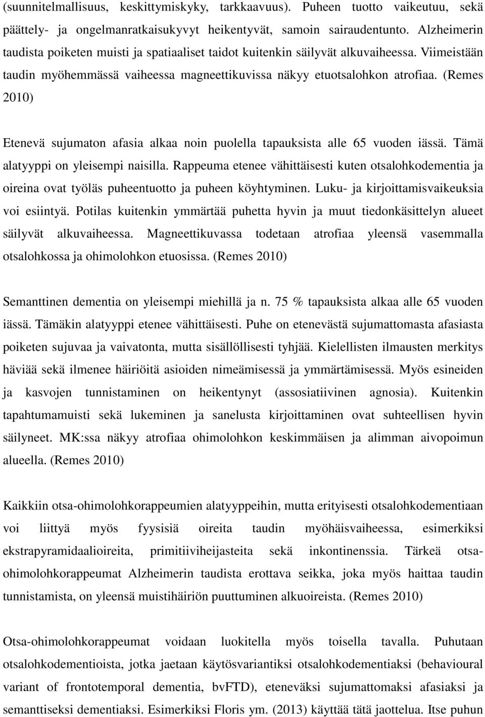 (Remes 2010) Etenevä sujumaton afasia alkaa noin puolella tapauksista alle 65 vuoden iässä. Tämä alatyyppi on yleisempi naisilla.