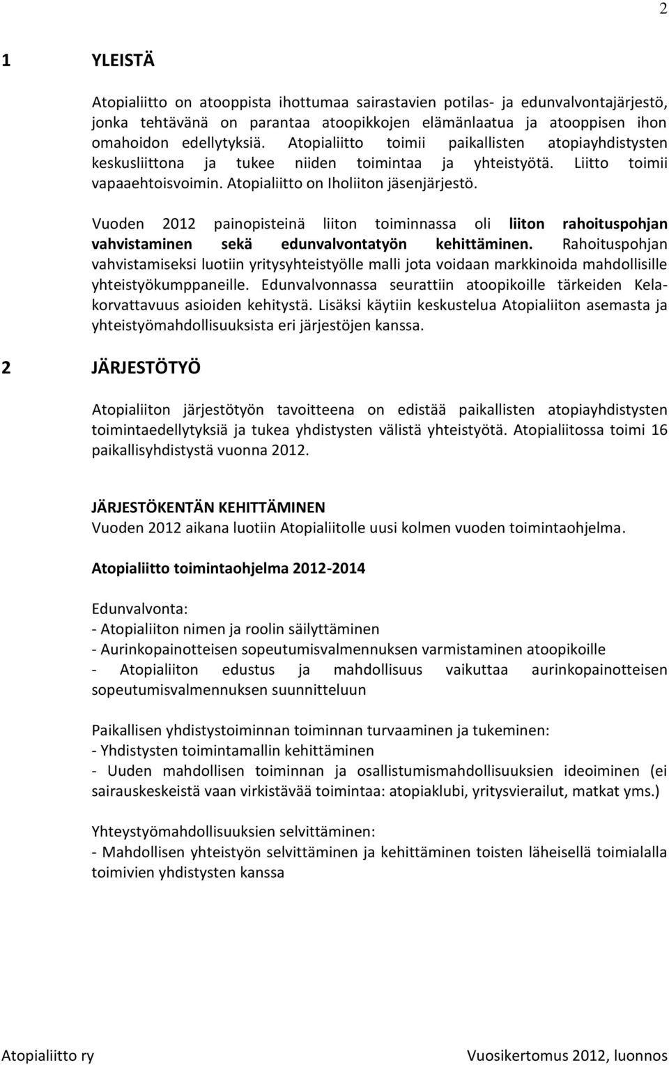 Vuoden 2012 painopisteinä liiton toiminnassa oli liiton rahoituspohjan vahvistaminen sekä edunvalvontatyön kehittäminen.