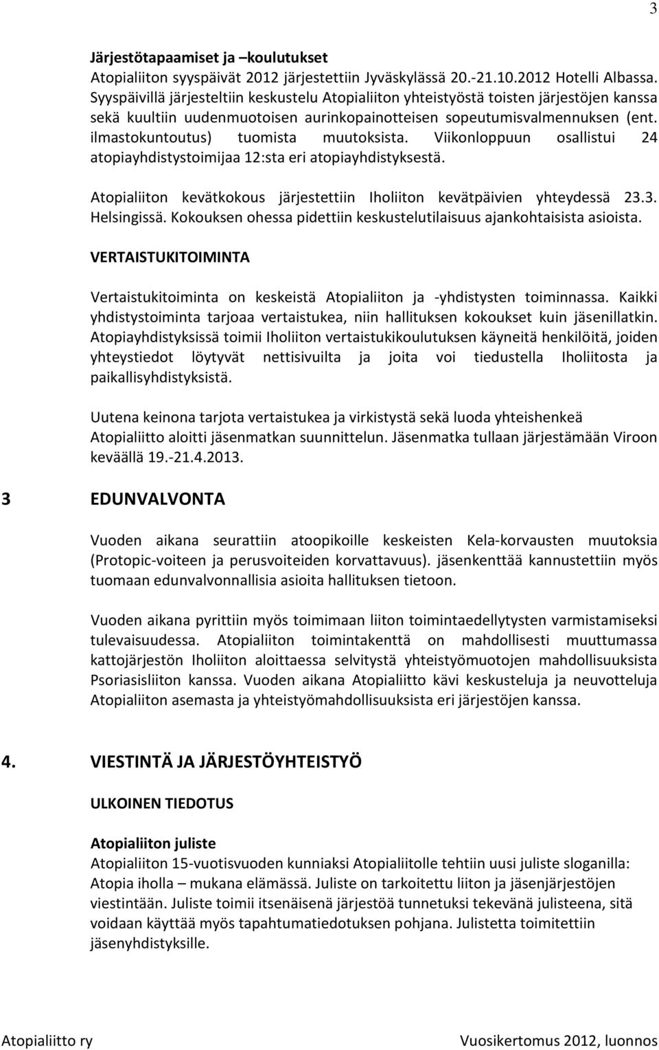 ilmastokuntoutus) tuomista muutoksista. Viikonloppuun osallistui 24 atopiayhdistystoimijaa 12:sta eri atopiayhdistyksestä. Atopialiiton kevätkokous järjestettiin Iholiiton kevätpäivien yhteydessä 23.