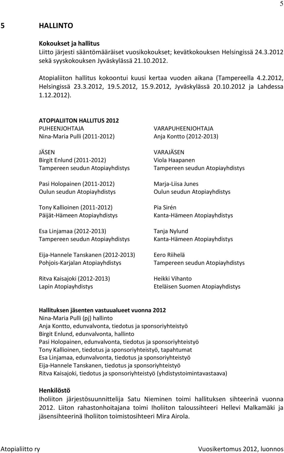 ATOPIALIITON HALLITUS 2012 PUHEENJOHTAJA VARAPUHEENJOHTAJA Nina-Maria Pulli (2011-2012) Anja Kontto (2012-2013) JÄSEN Birgit Enlund (2011-2012) Pasi Holopainen (2011-2012) Oulun seudun Atopiayhdistys