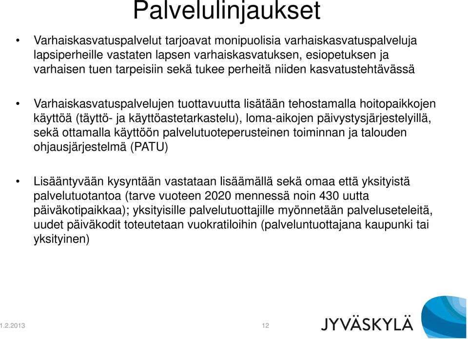 ottamalla käyttöön palvelutuoteperusteinen toiminnan ja talouden ohjausjärjestelmä (PATU) Lisääntyvään kysyntään vastataan lisäämällä sekä omaa että yksityistä palvelutuotantoa (tarve vuoteen 2020