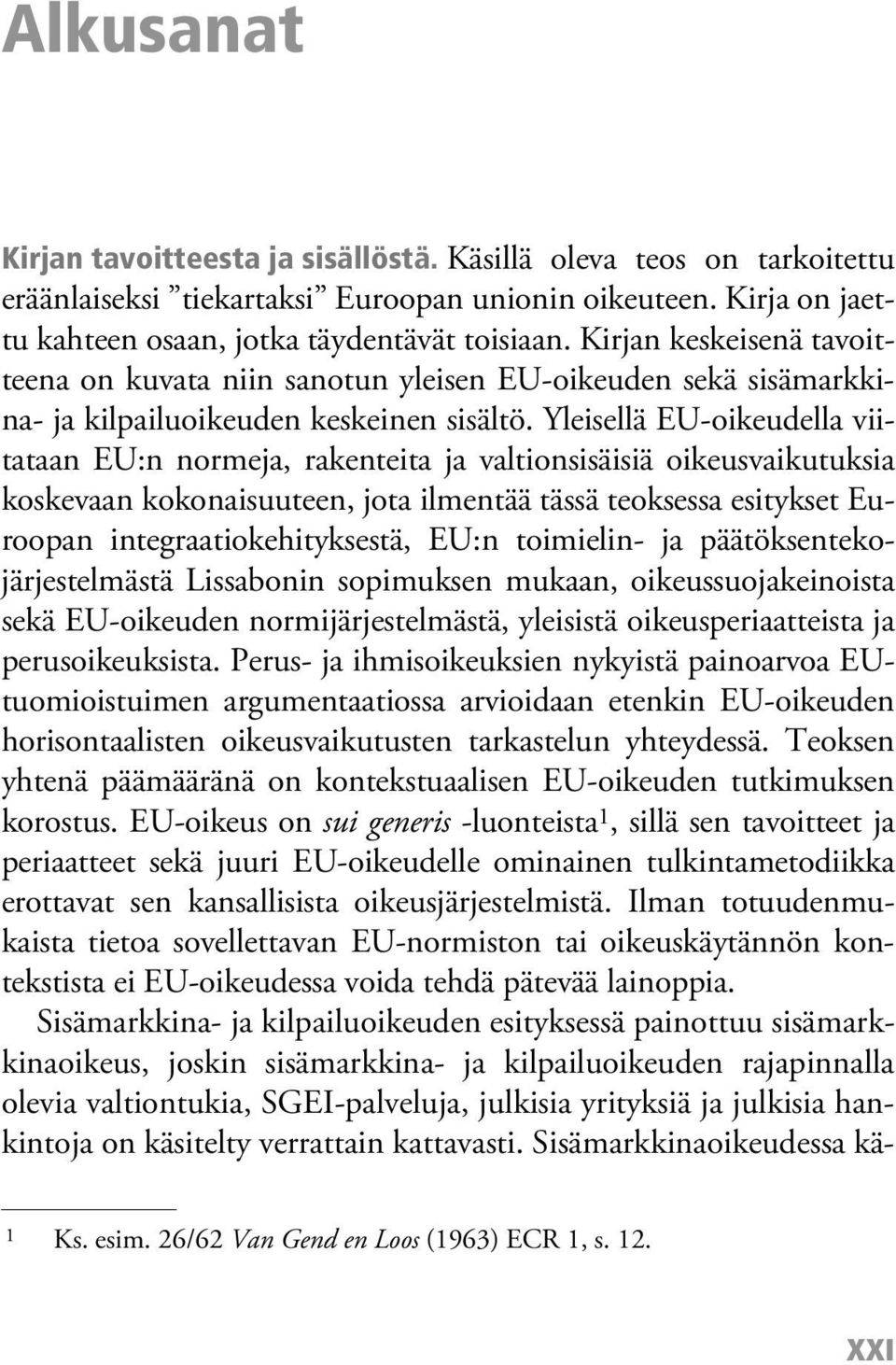 Yleisellä EU-oikeudella viitataan EU:n normeja, rakenteita ja valtionsisäisiä oikeusvaikutuksia koskevaan kokonaisuuteen, jota ilmentää tässä teoksessa esitykset Euroopan integraatiokehityksestä,