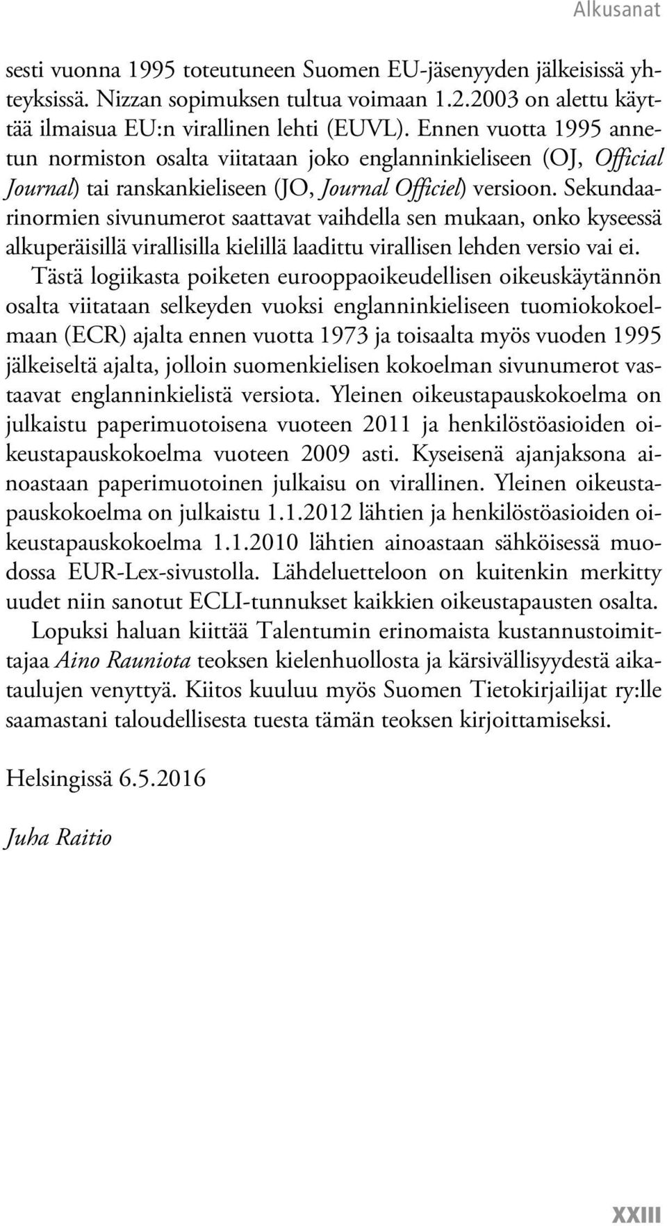 Sekundaarinormien sivunumerot saattavat vaihdella sen mukaan, onko kyseessä alkuperäisillä virallisilla kielillä laadittu virallisen lehden versio vai ei.