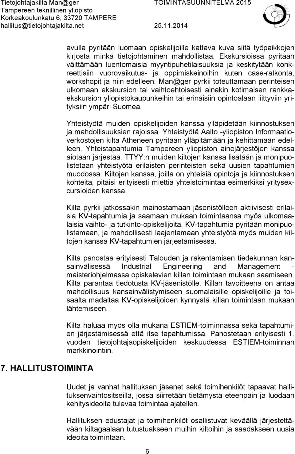 Man@ger pyrkii toteuttamaan perinteisen ulkomaan ekskursion tai vaihtoehtoisesti ainakin kotimaisen rankkaekskursion yliopistokaupunkeihin tai erinäisiin opintoalaan liittyviin yrityksiin ympäri