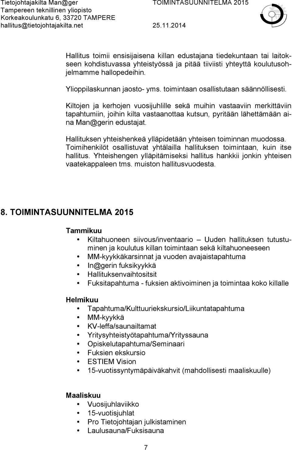 Kiltojen ja kerhojen vuosijuhlille sekä muihin vastaaviin merkittäviin tapahtumiin, joihin kilta vastaanottaa kutsun, pyritään lähettämään aina Man@gerin edustajat.