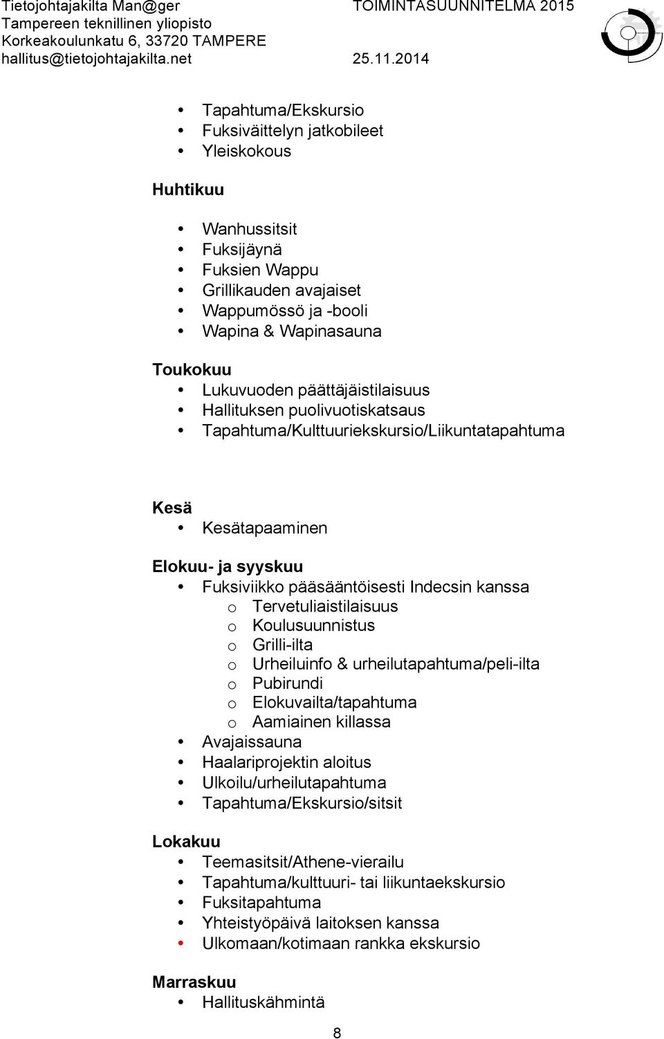 Tervetuliaistilaisuus o Koulusuunnistus o Grilli-ilta o Urheiluinfo & urheilutapahtuma/peli-ilta o Pubirundi o Elokuvailta/tapahtuma o Aamiainen killassa Avajaissauna Haalariprojektin aloitus