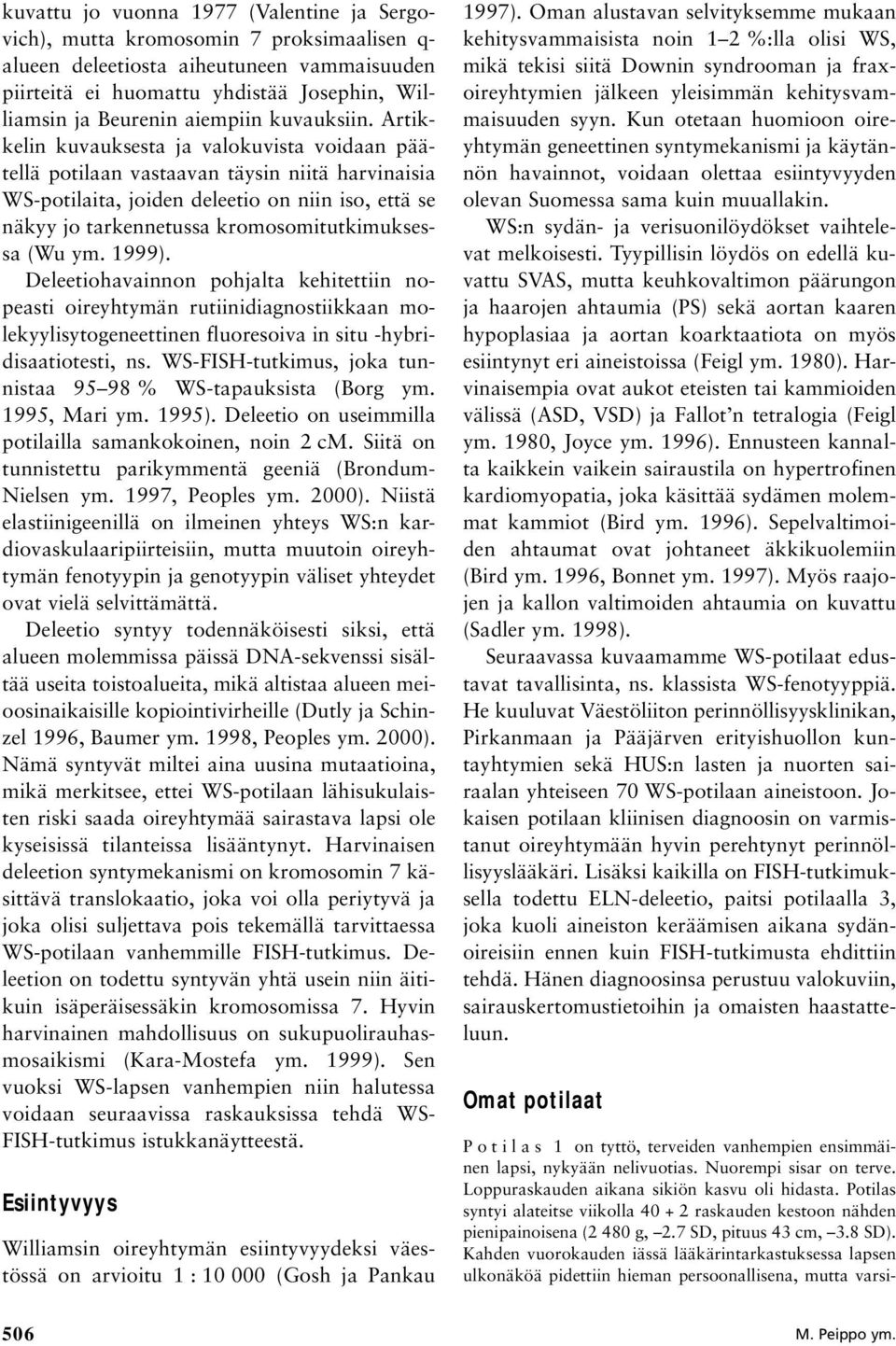 Artikkelin kuvauksesta ja valokuvista voidaan päätellä potilaan vastaavan täysin niitä harvinaisia WS-potilaita, joiden deleetio on niin iso, että se näkyy jo tarkennetussa kromosomitutkimuksessa (Wu