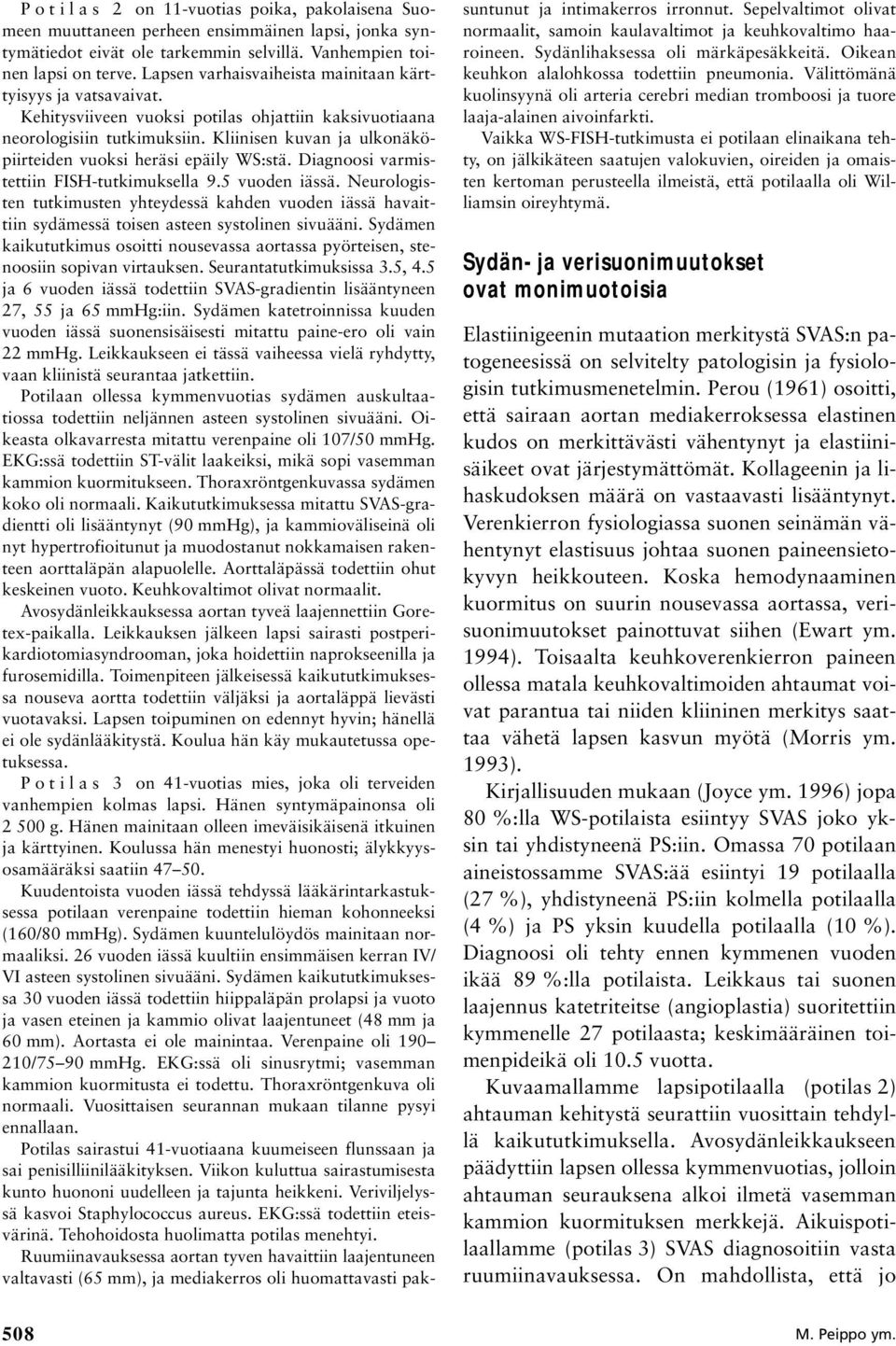 Kliinisen kuvan ja ulkonäköpiirteiden vuoksi heräsi epäily WS:stä. Diagnoosi varmistettiin FISH-tutkimuksella 9.5 vuoden iässä.