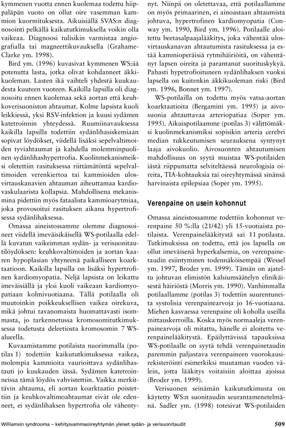 Lasten ikä vaihteli yhdestä kuukaudesta kuuteen vuoteen. Kaikilla lapsilla oli diagnosoitu ennen kuolemaa sekä aortan että keuhkoverisuoniston ahtaumat.