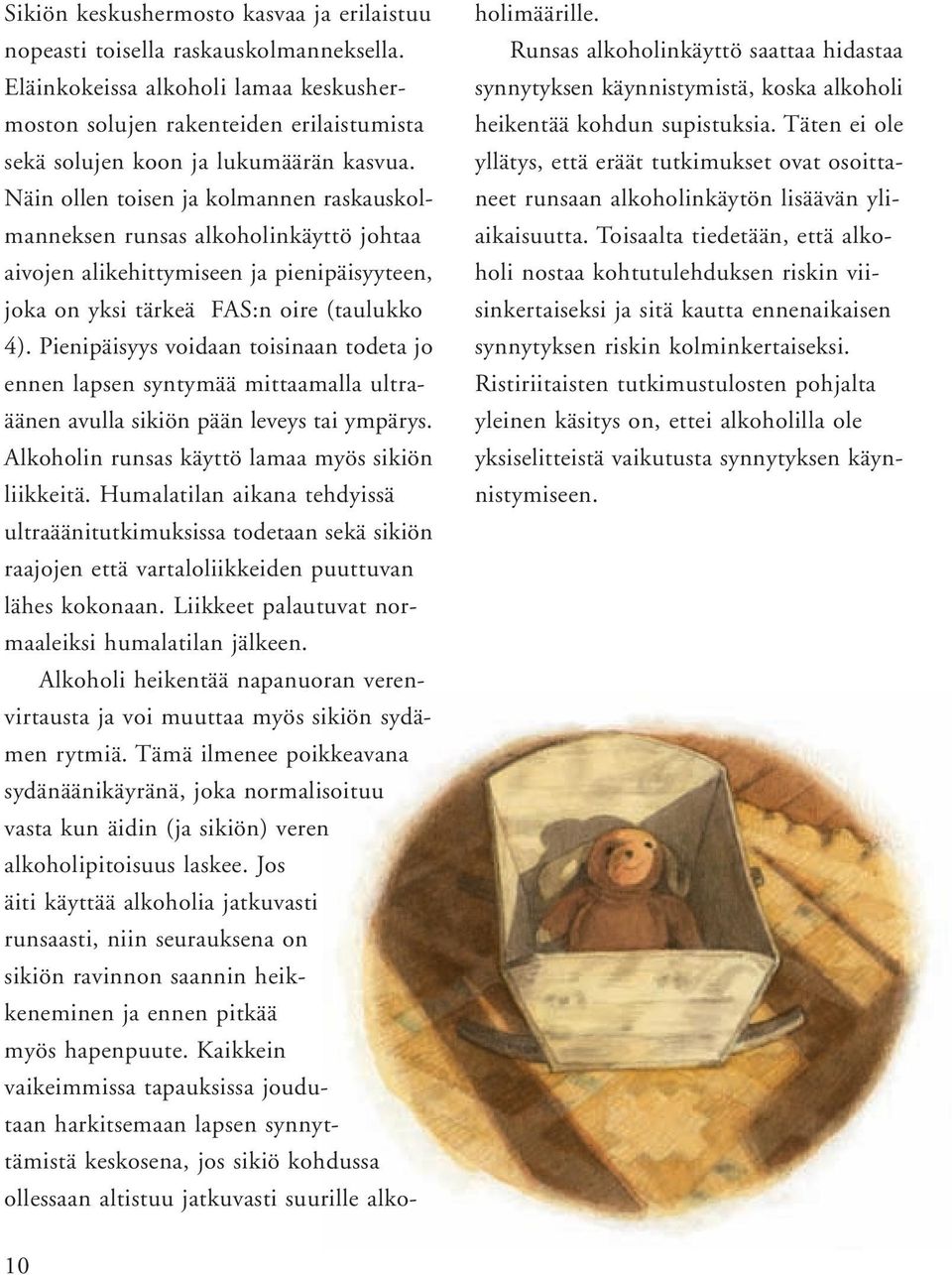 Näin ollen toisen ja kolmannen raskauskolmanneksen runsas alkoholinkäyttö johtaa aivojen alikehittymiseen ja pienipäisyyteen, joka on yksi tärkeä FAS:n oire (taulukko 4).