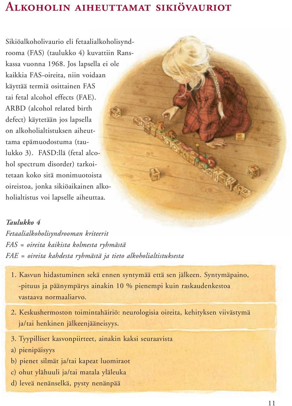 ARBD (alcohol related birth defect) käytetään jos lapsella on alkoholialtistuksen aiheuttama epämuodostuma (taulukko 3).
