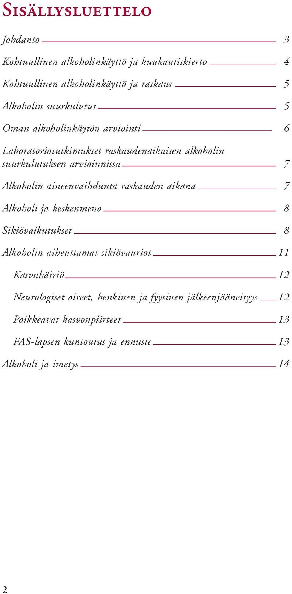 aineenvaihdunta raskauden aikana 7 Alkoholi ja keskenmeno 8 Sikiövaikutukset 8 Alkoholin aiheuttamat sikiövauriot 11 Kasvuhäiriö 12