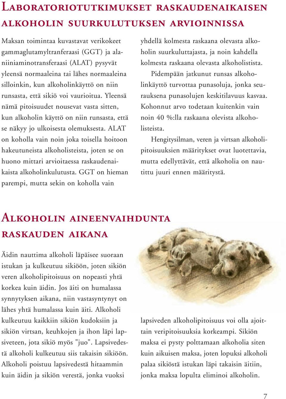 Yleensä nämä pitoisuudet nousevat vasta sitten, kun alkoholin käyttö on niin runsasta, että se näkyy jo ulkoisesta olemuksesta.