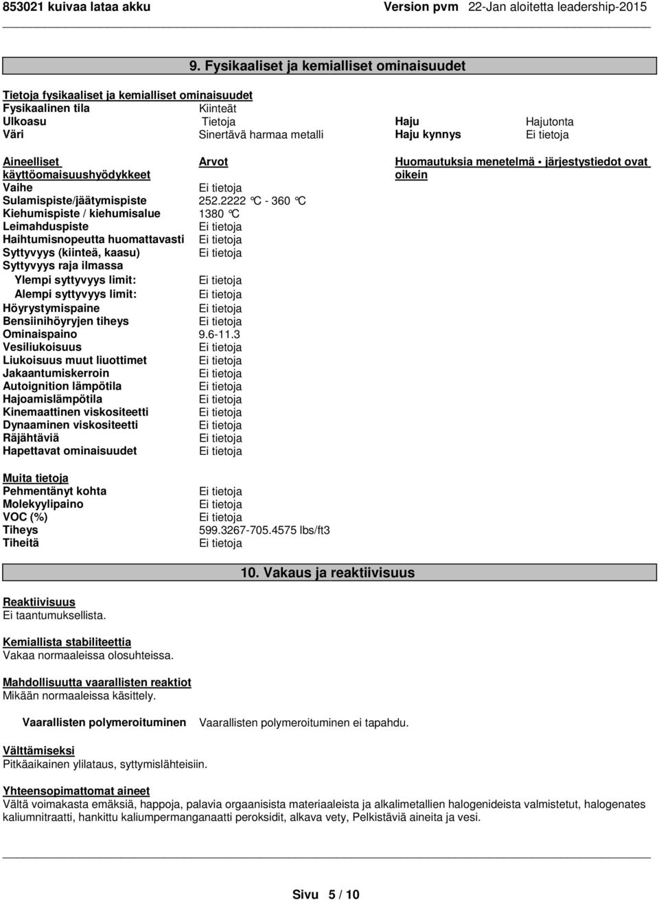 2222 C - 360 C Kiehumispiste / kiehumisalue 1380 C Leimahduspiste Haihtumisnopeutta huomattavasti Syttyvyys (kiinteä, kaasu) Syttyvyys raja ilmassa Ylempi syttyvyys limit: Alempi syttyvyys limit: