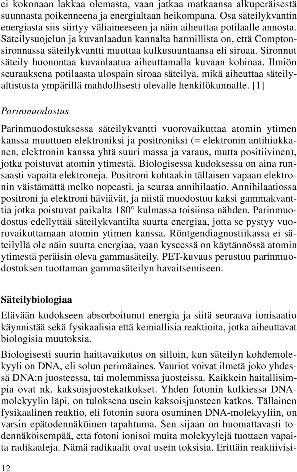 Säteilysuojelun ja kuvanlaadun kannalta harmillista on, että Comptonsironnassa säteilykvantti muuttaa kulkusuuntaansa eli siroaa. Sironnut säteily huonontaa kuvanlaatua aiheuttamalla kuvaan kohinaa.