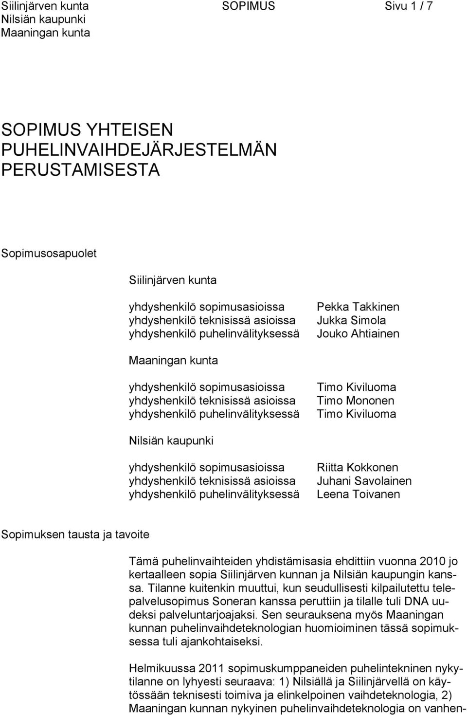 Timo Kiviluoma yhdyshenkilö sopimusasioissa yhdyshenkilö teknisissä asioissa yhdyshenkilö puhelinvälityksessä Riitta Kokkonen Juhani Savolainen Leena Toivanen Sopimuksen tausta ja tavoite Tämä