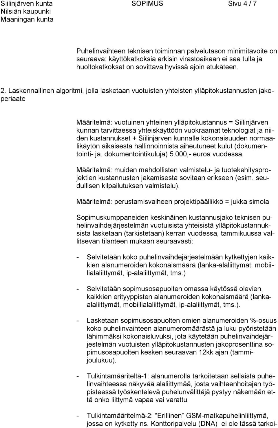 Laskennallinen algoritmi, jolla lasketaan vuotuisten yhteisten ylläpitokustannusten jakoperiaate Määritelmä: vuotuinen yhteinen ylläpitokustannus = Siilinjärven kunnan tarvittaessa yhteiskäyttöön