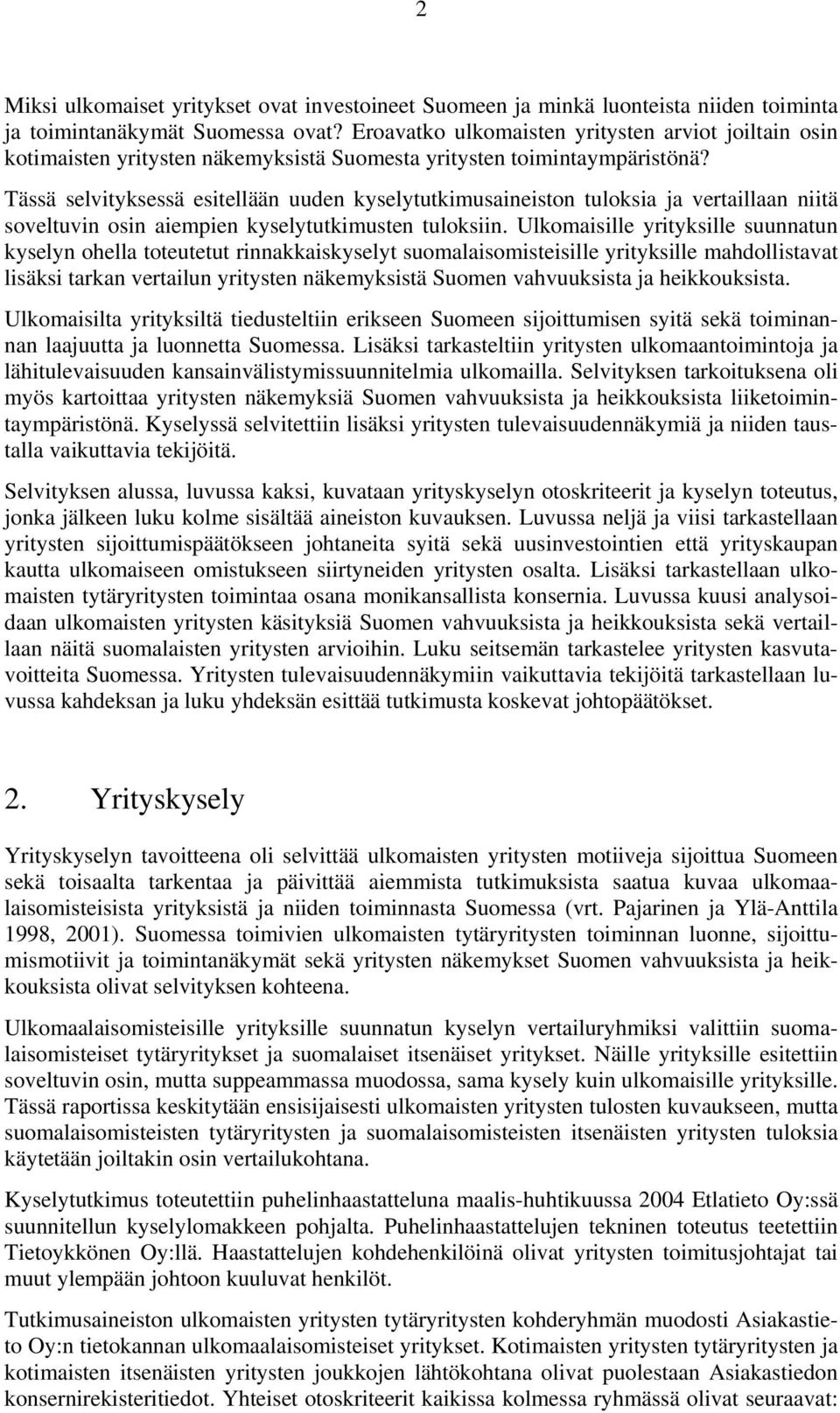 Tässä selvityksessä esitellään uuden kyselytutkimusaineiston tuloksia ja vertaillaan niitä soveltuvin osin aiempien kyselytutkimusten tuloksiin.