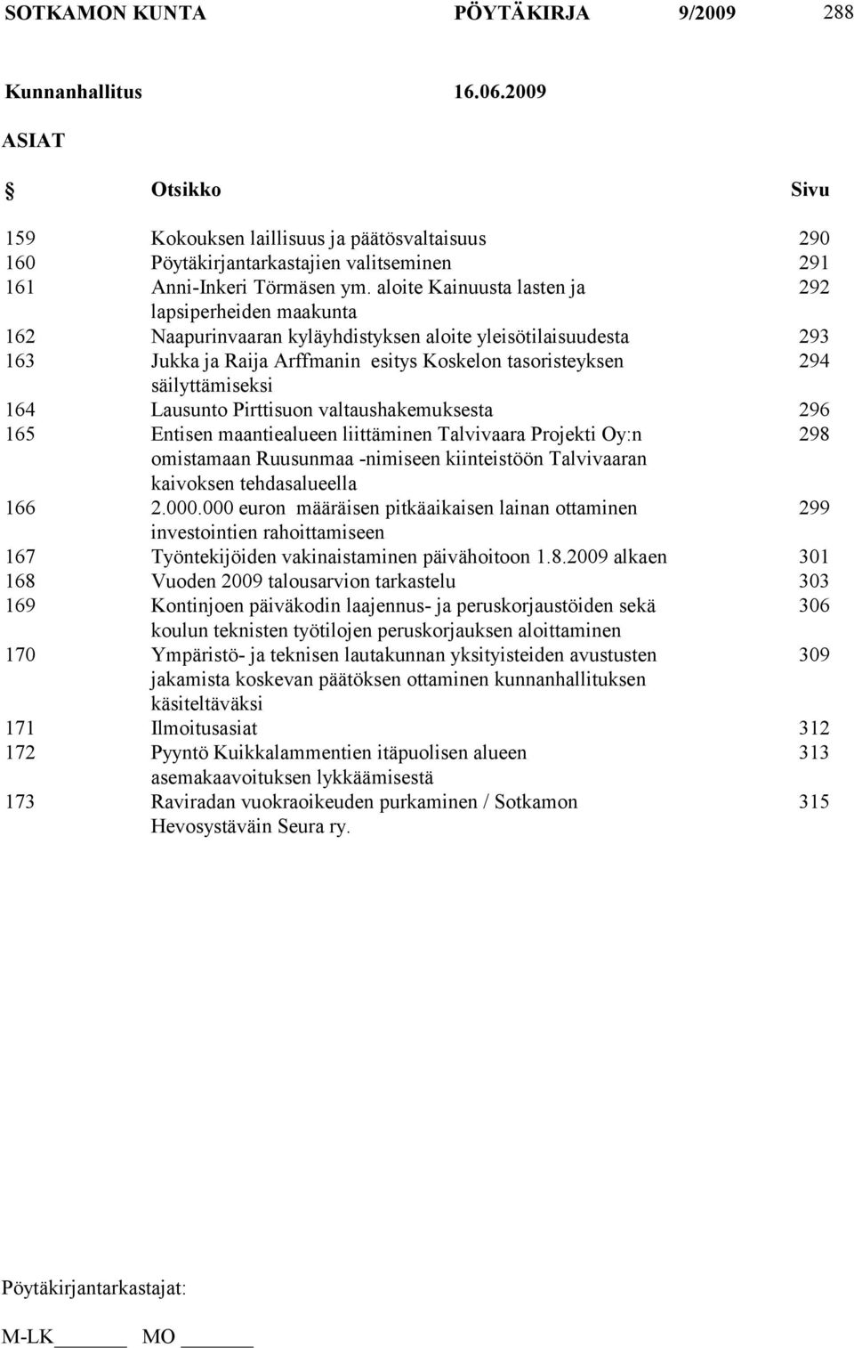 aloite Kainuusta lasten ja 292 lapsiperheiden maakunta 162 Naapurinvaaran kyläyhdistyksen aloite yleisötilaisuudesta 293 163 Jukka ja Raija Arffmanin esitys Koskelon tasoristeyksen 294