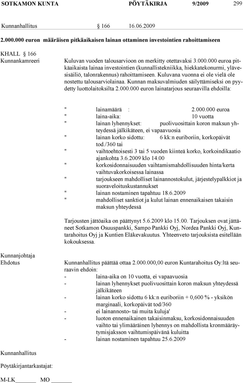 Kuluvana vuonna ei ole vielä ole nostettu talousarviolainaa. Kunnan maksuvalmiuden säilyttämiseksi on pyydetty luottolaitoksilta 2.000.000 euron lainatarjous seuraavilla ehdoilla: " lainamäärä : 2.