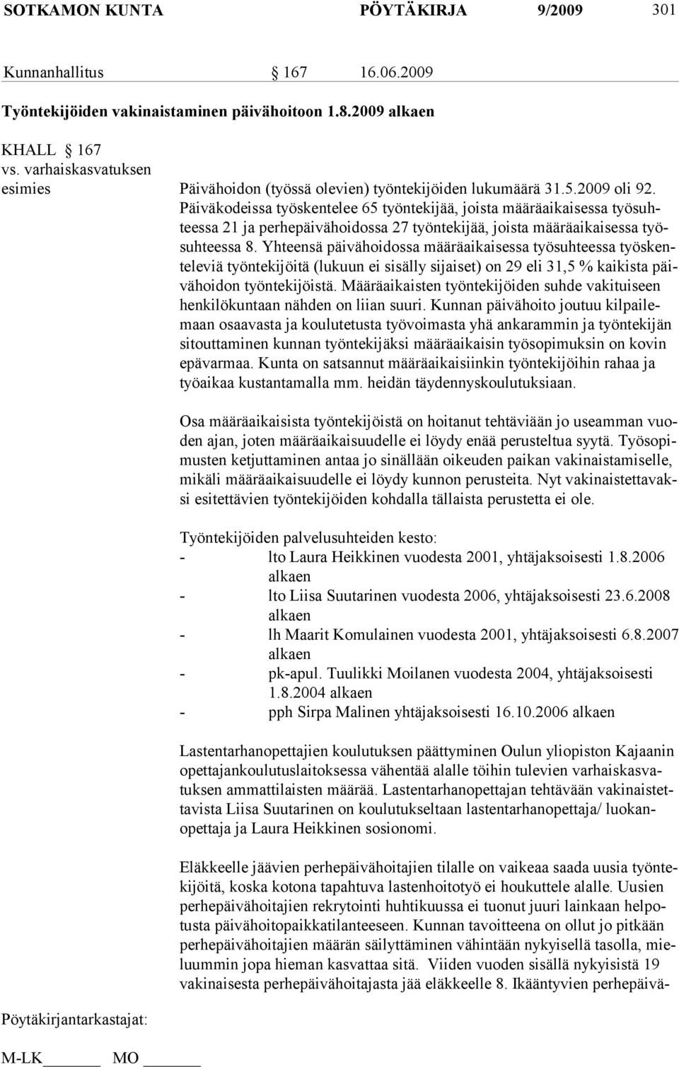 Päiväkodeissa työskentelee 65 työntekijää, joista määräaikaisessa työsuhteessa 21 ja perhepäivähoidossa 27 työntekijää, joista määräaikaisessa työsuhteessa 8.