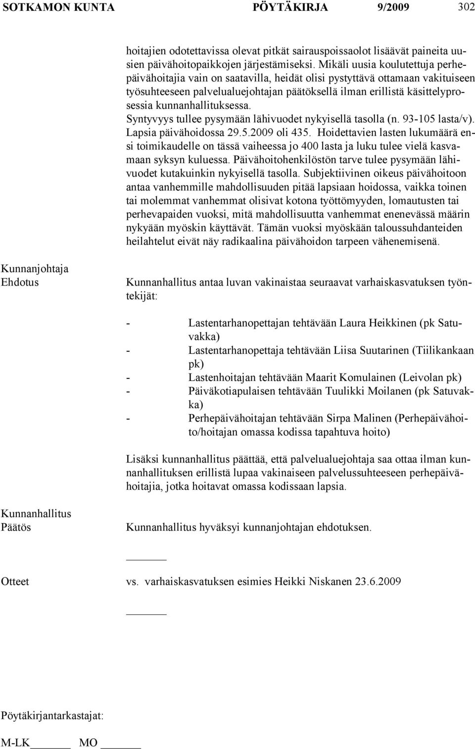 kunnanhallituksessa. Syntyvyys tullee pysymään lähivuodet nykyisellä tasolla (n. 93-105 lasta/v). Lapsia päivähoidossa 29.5.2009 oli 435.