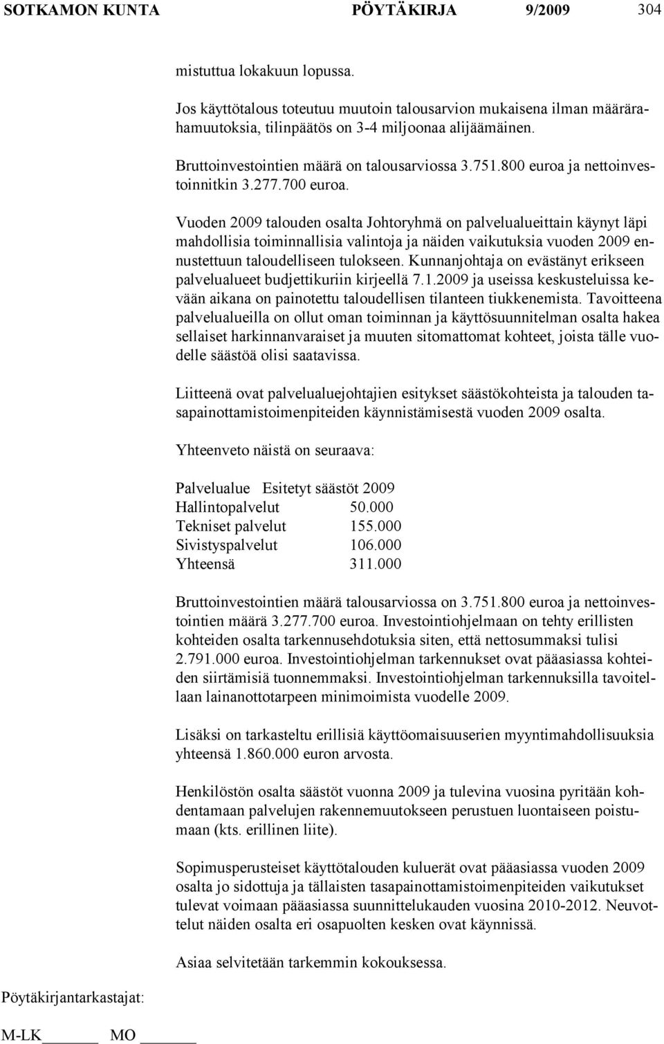 Vuoden 2009 talouden osalta Johtoryhmä on palvelualueittain käynyt läpi mahdollisia toiminnallisia valintoja ja näiden vaikutuksia vuoden 2009 ennustettuun taloudelliseen tu lokseen.