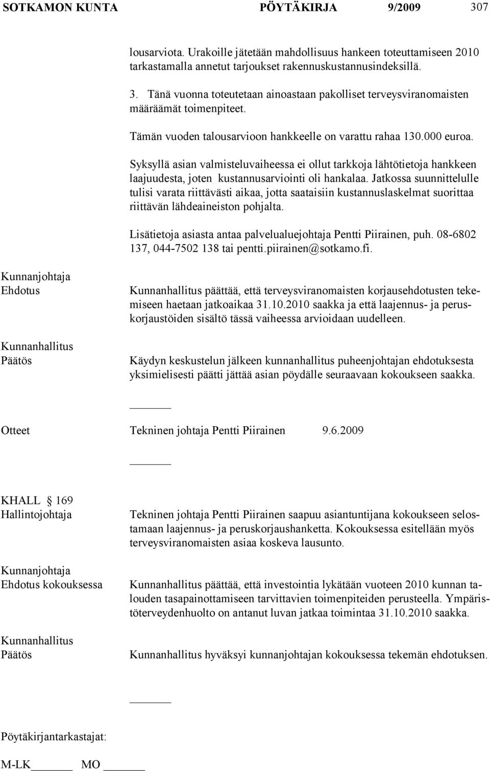 Jatkossa suun nit te lulle tulisi varata riittävästi aikaa, jotta saataisiin kustannuslaskelmat suo rittaa riittävän lähde aineiston pohjalta.