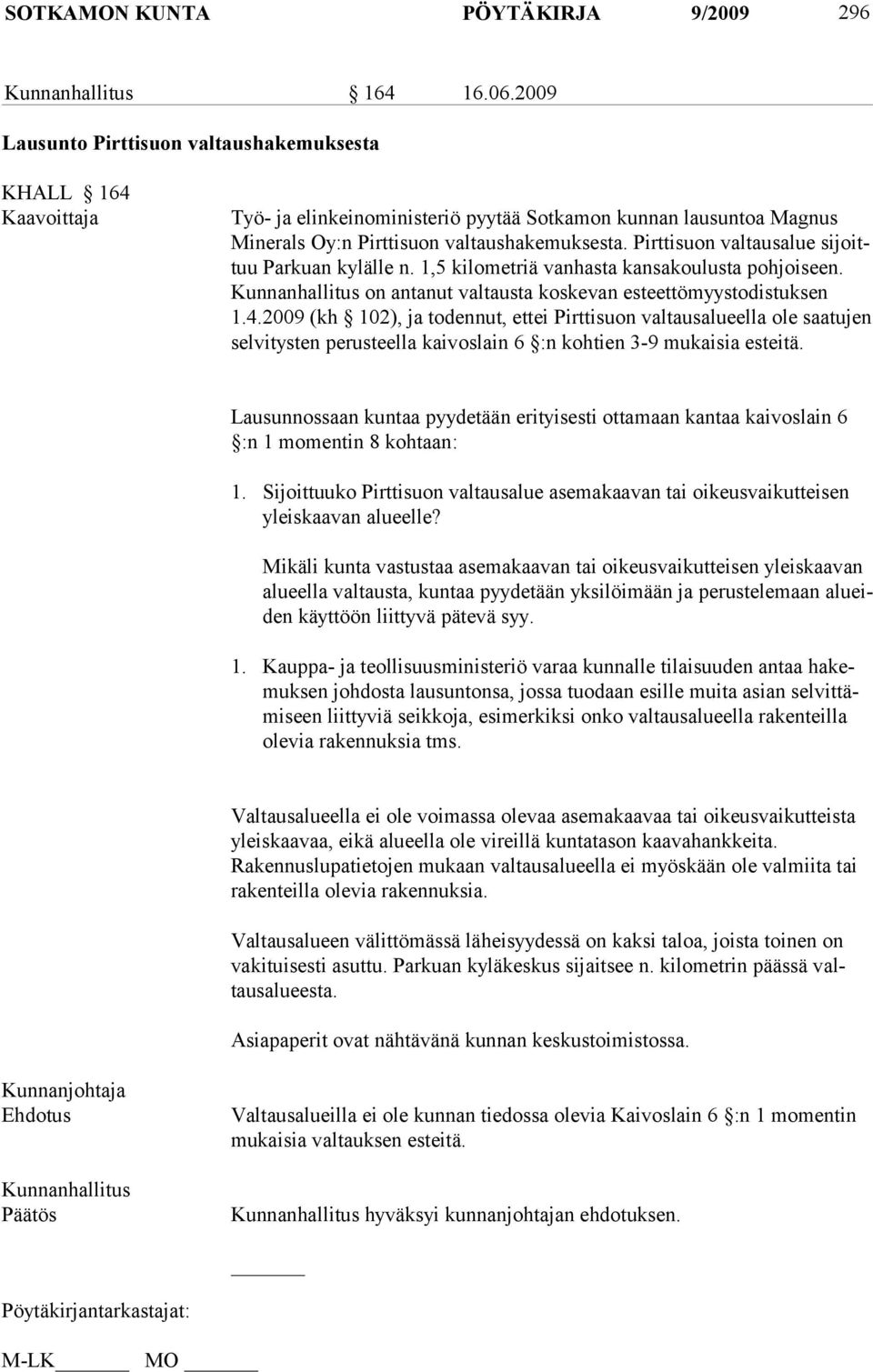 Pirttisuon valtausalue sijoittuu Parkuan kylälle n. 1,5 kilometriä vanhasta kansakoulusta pohjoiseen. Kunnanhallitus on antanut valtausta koskevan esteettömyystodistuksen 1.4.