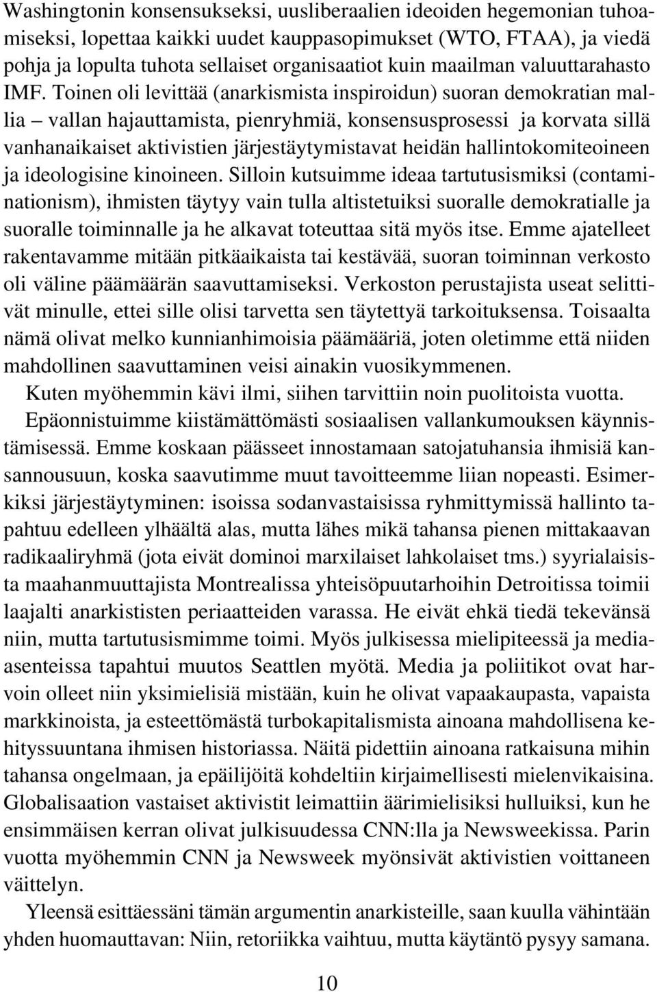 Toinen oli levittää (anarkismista inspiroidun) suoran demokratian mallia vallan hajauttamista, pienryhmiä, konsensusprosessi ja korvata sillä vanhanaikaiset aktivistien järjestäytymistavat heidän