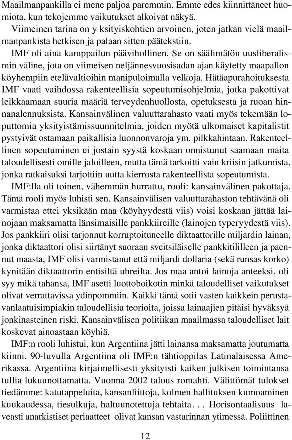 Se on säälimätön uusliberalismin väline, jota on viimeisen neljännesvuosisadan ajan käytetty maapallon köyhempiin etelävaltioihin manipuloimalla velkoja.