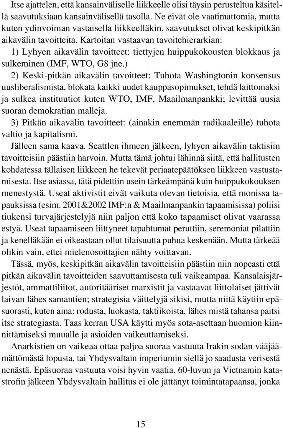 Kartoitan vastaavan tavoitehierarkian: 1) Lyhyen aikavälin tavoitteet: tiettyjen huippukokousten blokkaus ja sulkeminen (IMF, WTO, G8 jne.