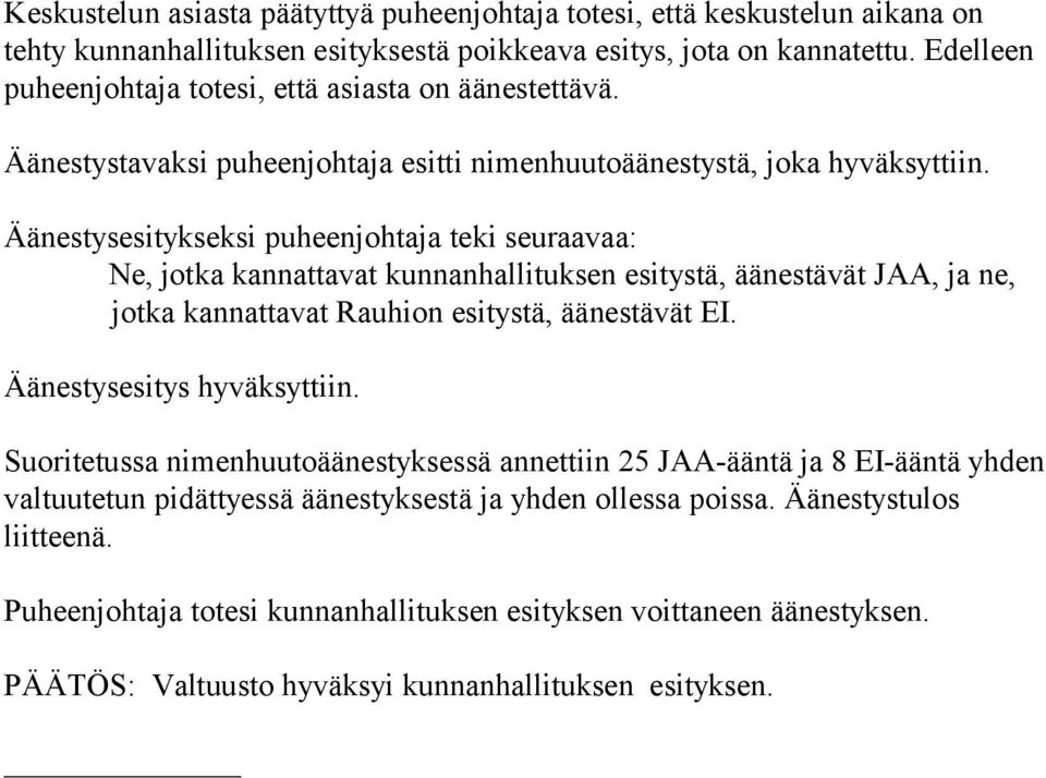 Äänestysesitykseksi puheenjohtaja teki seuraavaa: Ne, jotka kannattavat kunnanhallituksen esitystä, äänestävät JAA, ja ne, jotka kannattavat Rauhion esitystä, äänestävät EI.