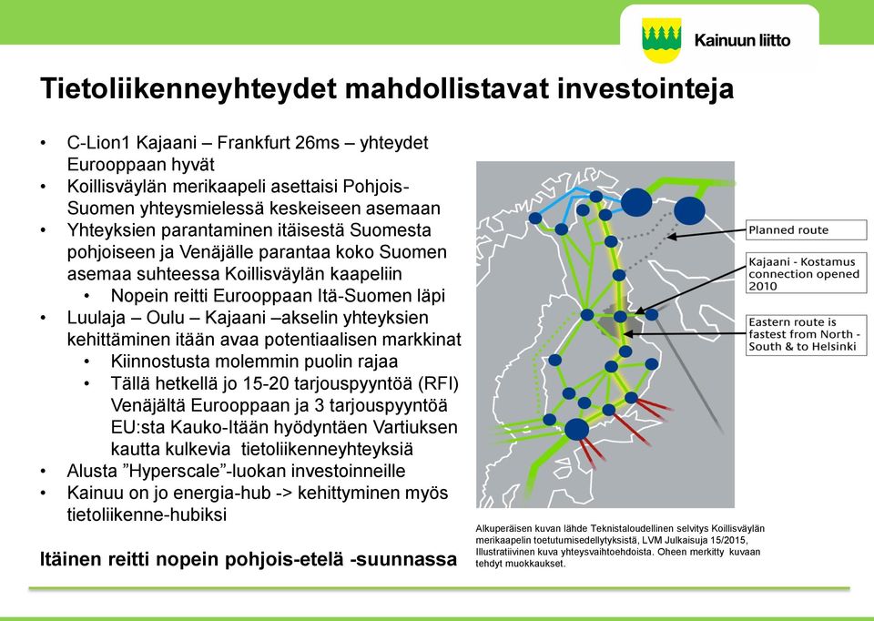 yhteyksien kehittäminen itään avaa potentiaalisen markkinat Kiinnostusta molemmin puolin rajaa Tällä hetkellä jo 15-20 tarjouspyyntöä (RFI) Venäjältä Eurooppaan ja 3 tarjouspyyntöä EU:sta Kauko-Itään