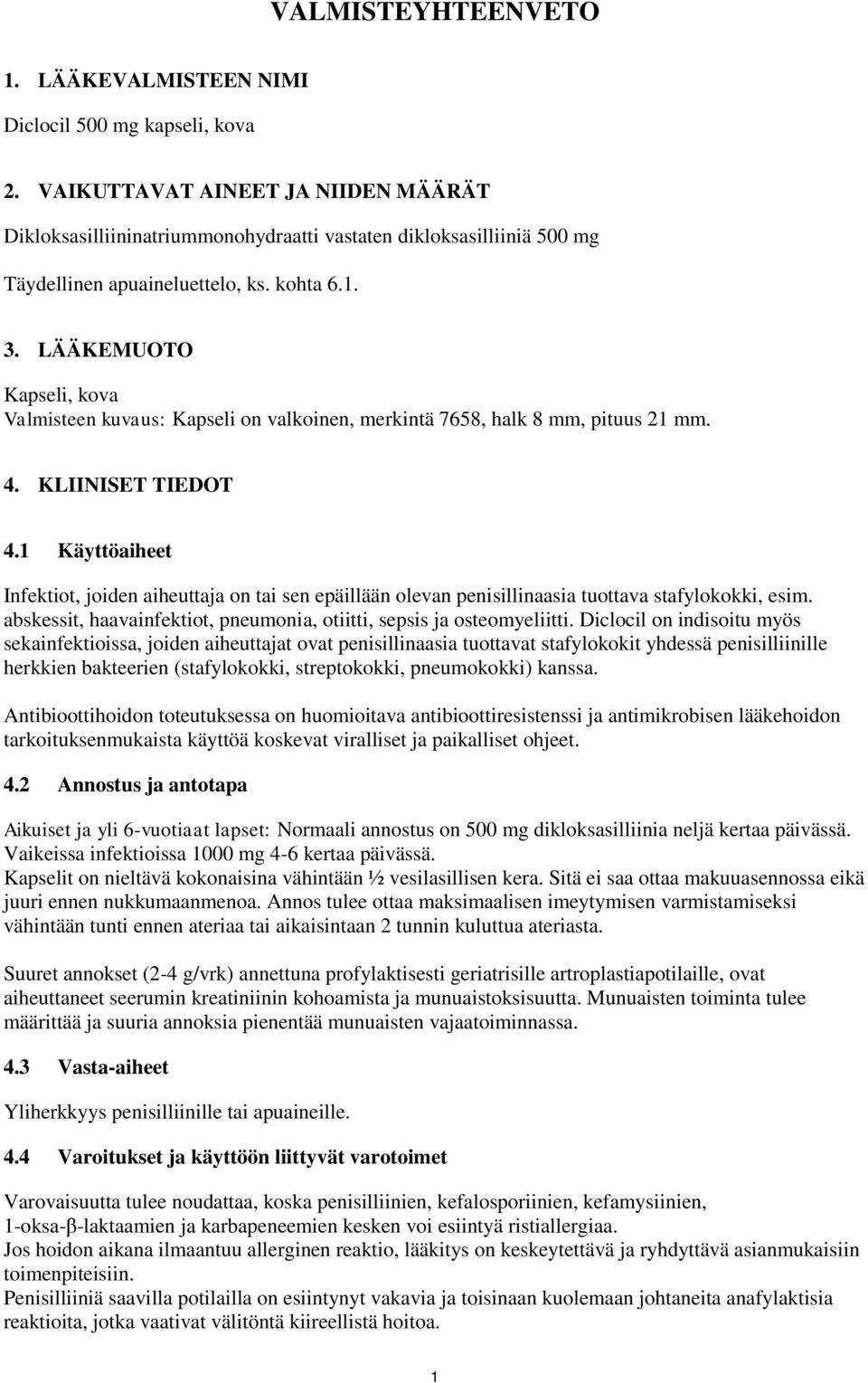 LÄÄKEMUOTO Kapseli, kova Valmisteen kuvaus: Kapseli on valkoinen, merkintä 7658, halk 8 mm, pituus 21 mm. 4. KLIINISET TIEDOT 4.