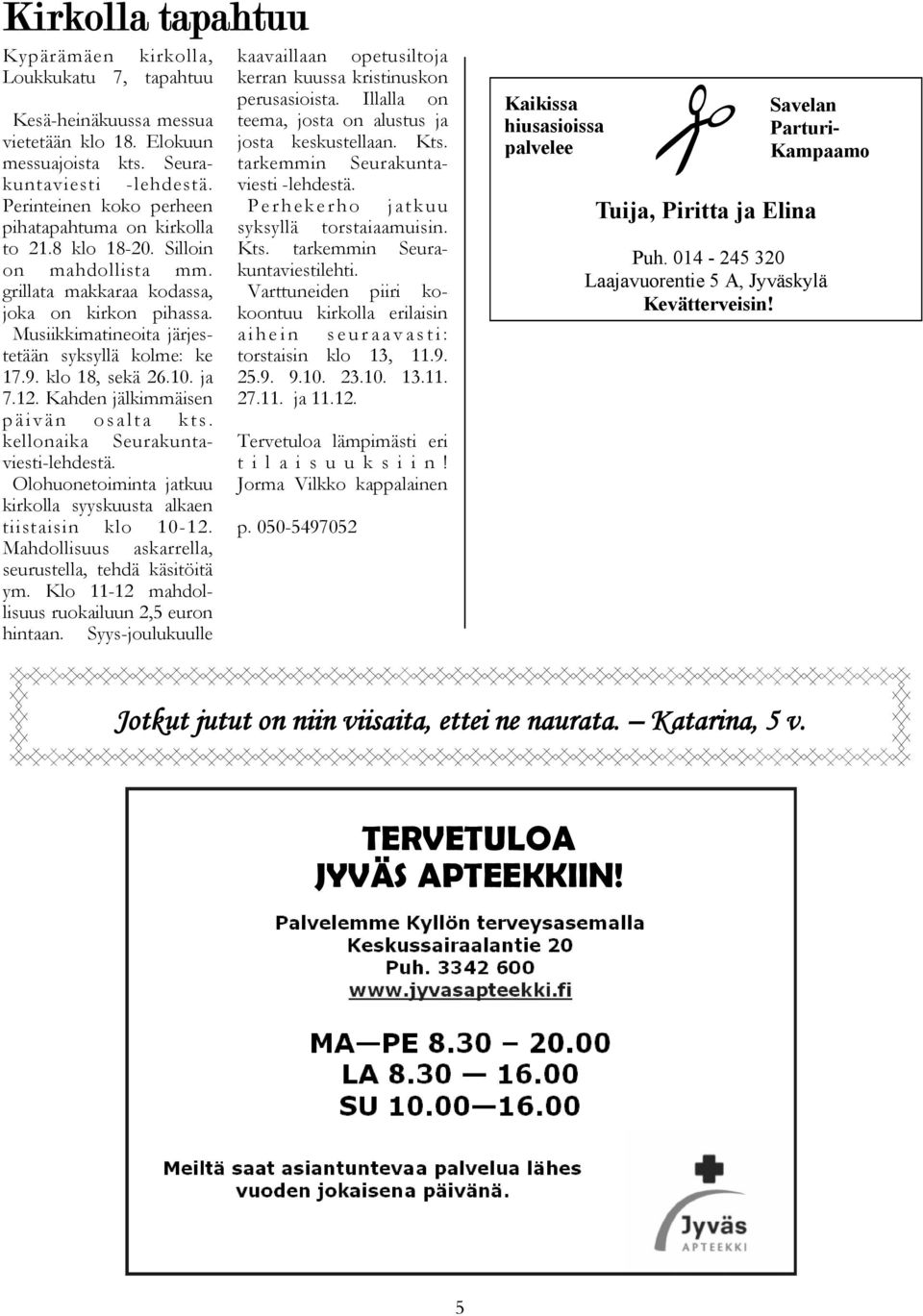 Musiikkimatineoita järjestetään syksyllä kolme: ke 17.9. klo 18, sekä 26.10. ja 7.12. Kahden jälkimmäisen päivän osalta kts. kellonaika Seurakuntaviesti-lehdestä.