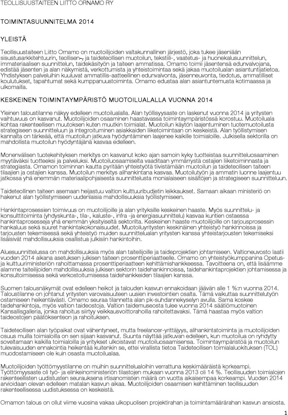 Ornamo toimii jäsentensä edunvalvojana, edistää jäsenten ja alan näkymistä, verkottumista ja yhteistoimintaa sekä jakaa muotoilualan asiantuntijatietoa.