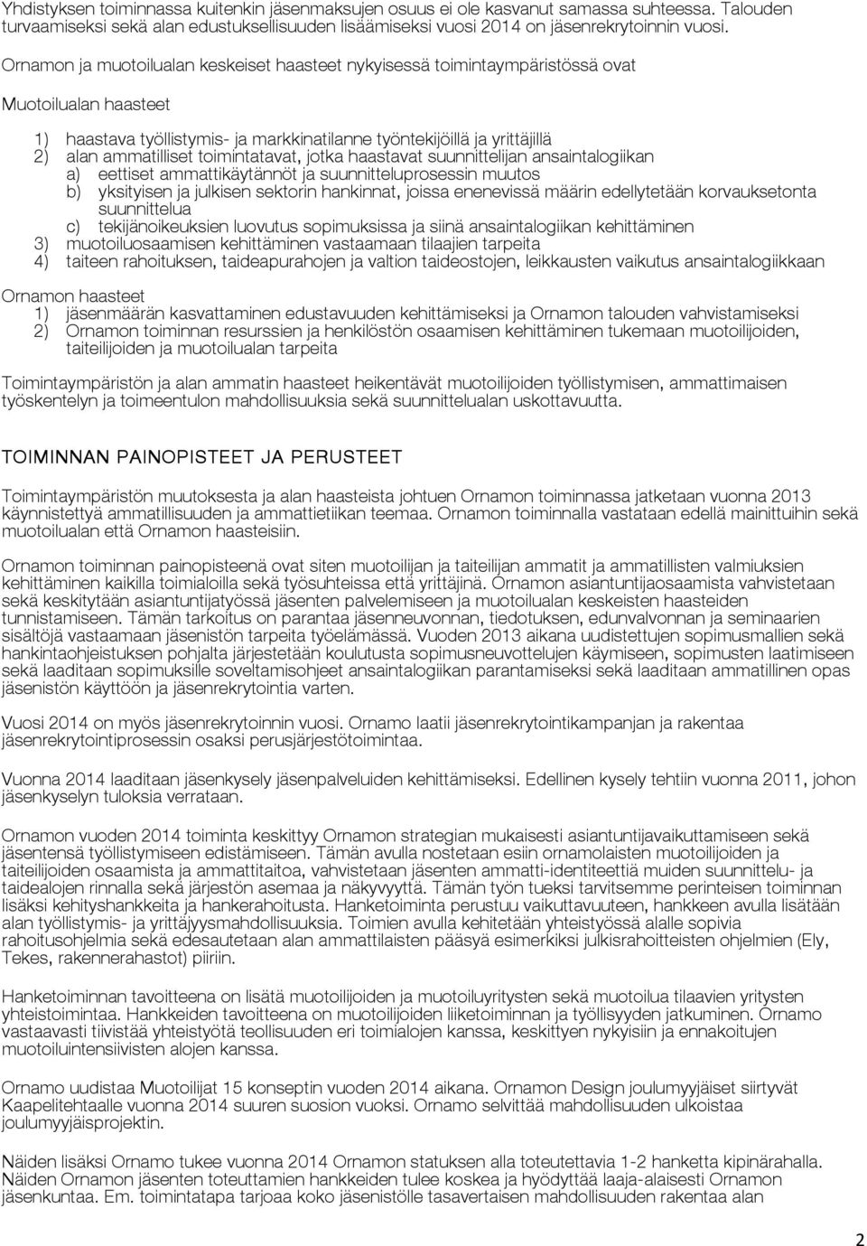 toimintatavat, jotka haastavat suunnittelijan ansaintalogiikan a) eettiset ammattikäytännöt ja suunnitteluprosessin muutos b) yksityisen ja julkisen sektorin hankinnat, joissa enenevissä määrin