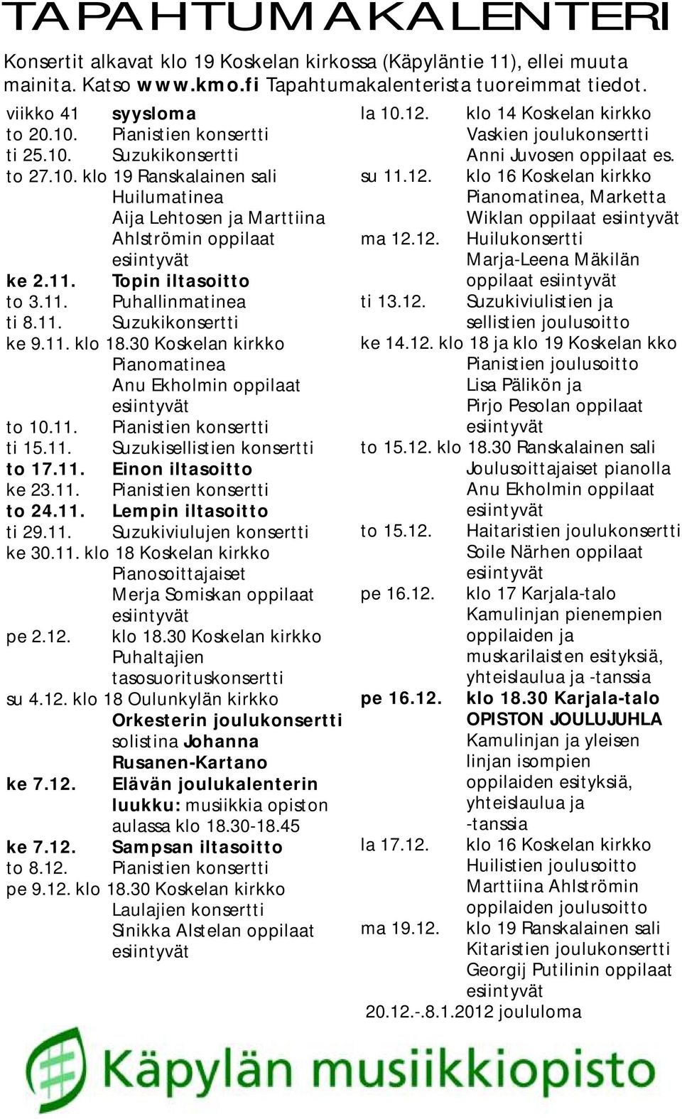 11. Suzukikonsertti ke 9.11. klo 18.30 Koskelan kirkko Pianomatinea Anu Ekholmin oppilaat to 10.11. Pianistien konsertti ti 15.11. Suzukisellistien konsertti to 17.11. Einon iltasoitto ke 23.11. Pianistien konsertti to 24.