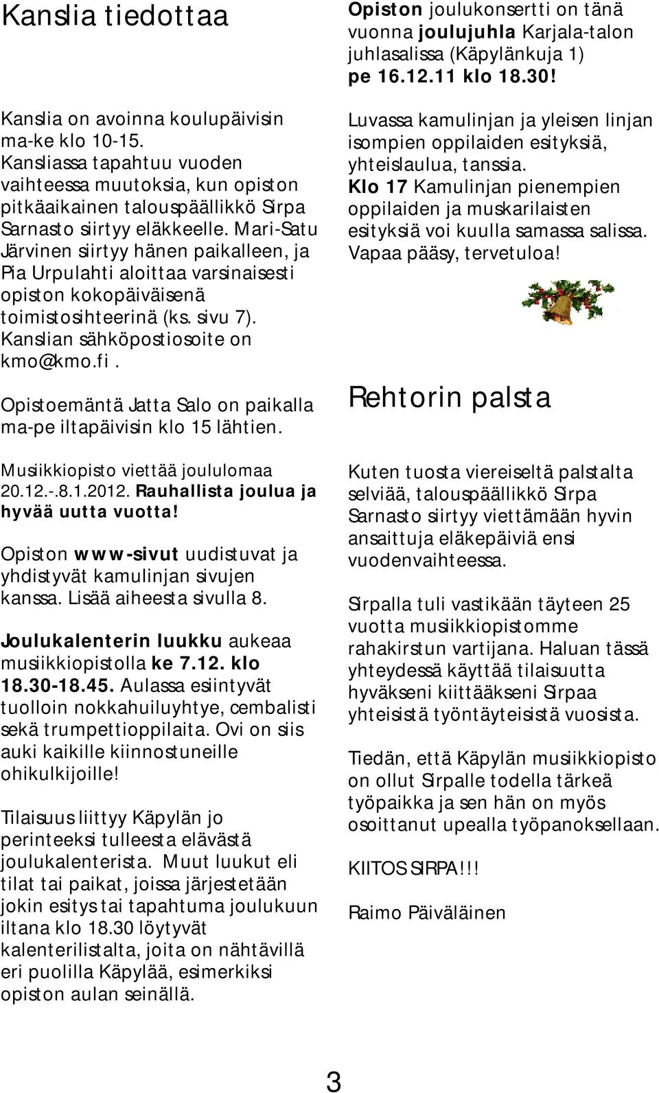 Opistoemäntä Jatta Salo on paikalla ma-pe iltapäivisin klo 15 lähtien. Musiikkiopisto viettää joululomaa 20.12.-.8.1.2012. Rauhallista joulua ja hyvää uutta vuotta!