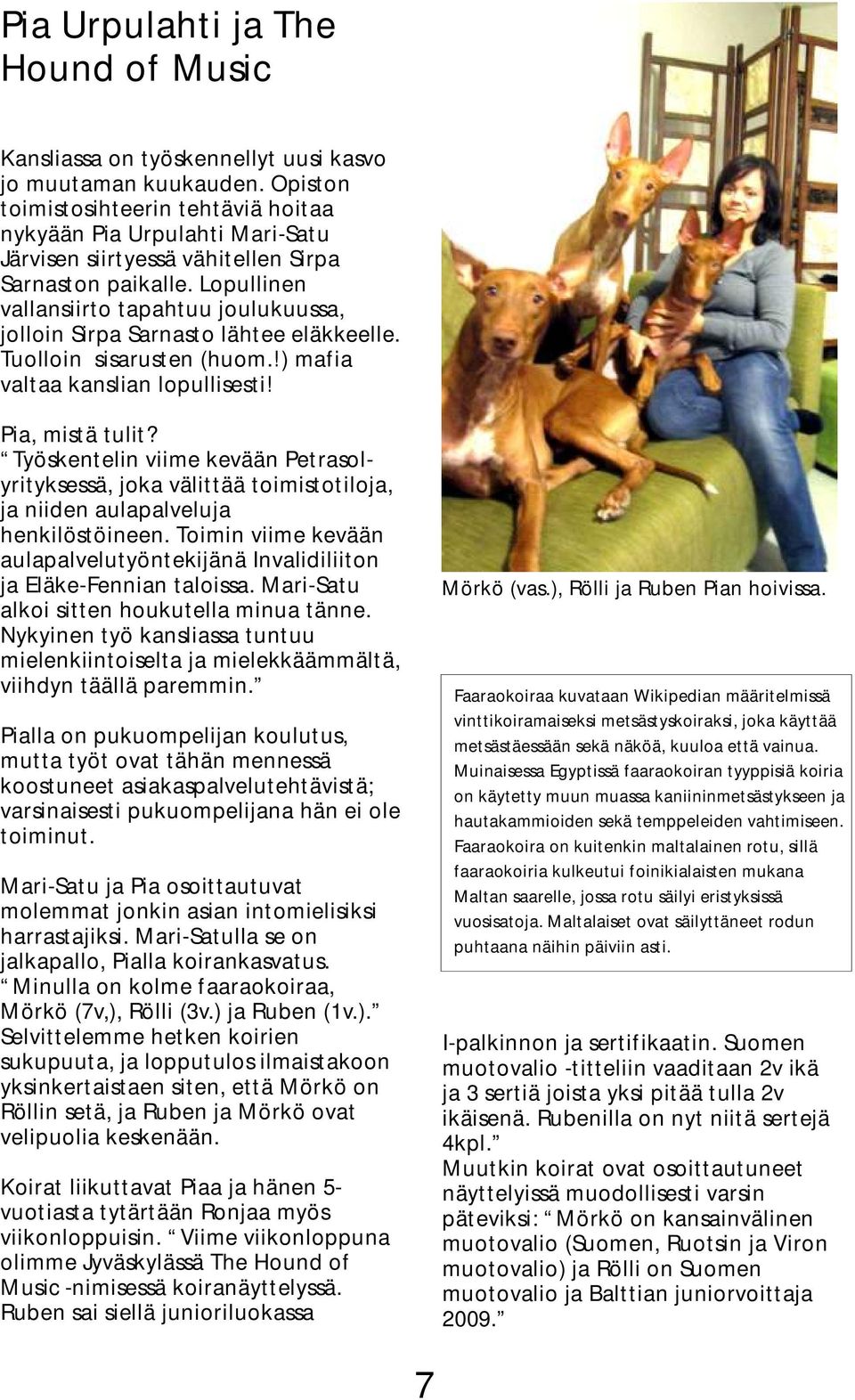 Lopullinen vallansiirto tapahtuu joulukuussa, jolloin Sirpa Sarnasto lähtee eläkkeelle. Tuolloin sisarusten (huom.!) mafia valtaa kanslian lopullisesti! Pia, mistä tulit?